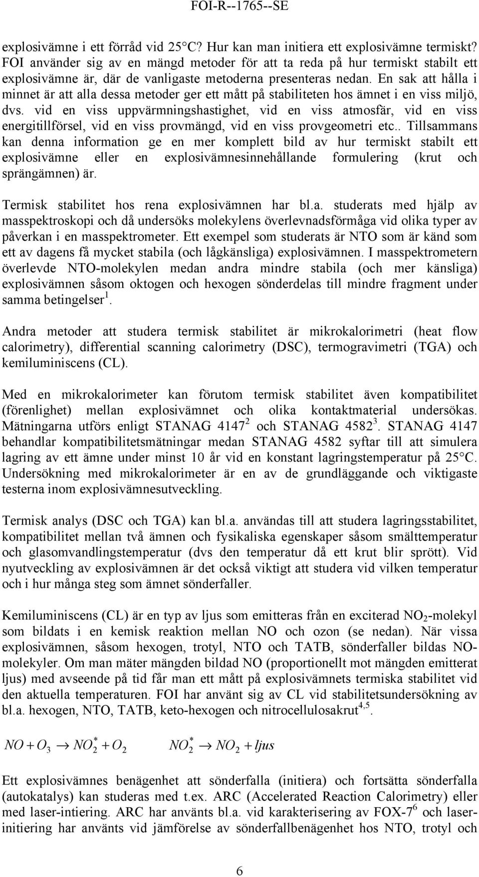 En sak att hålla i minnet är att alla dessa metoder ger ett mått på stabiliteten hos ämnet i en viss miljö, dvs.