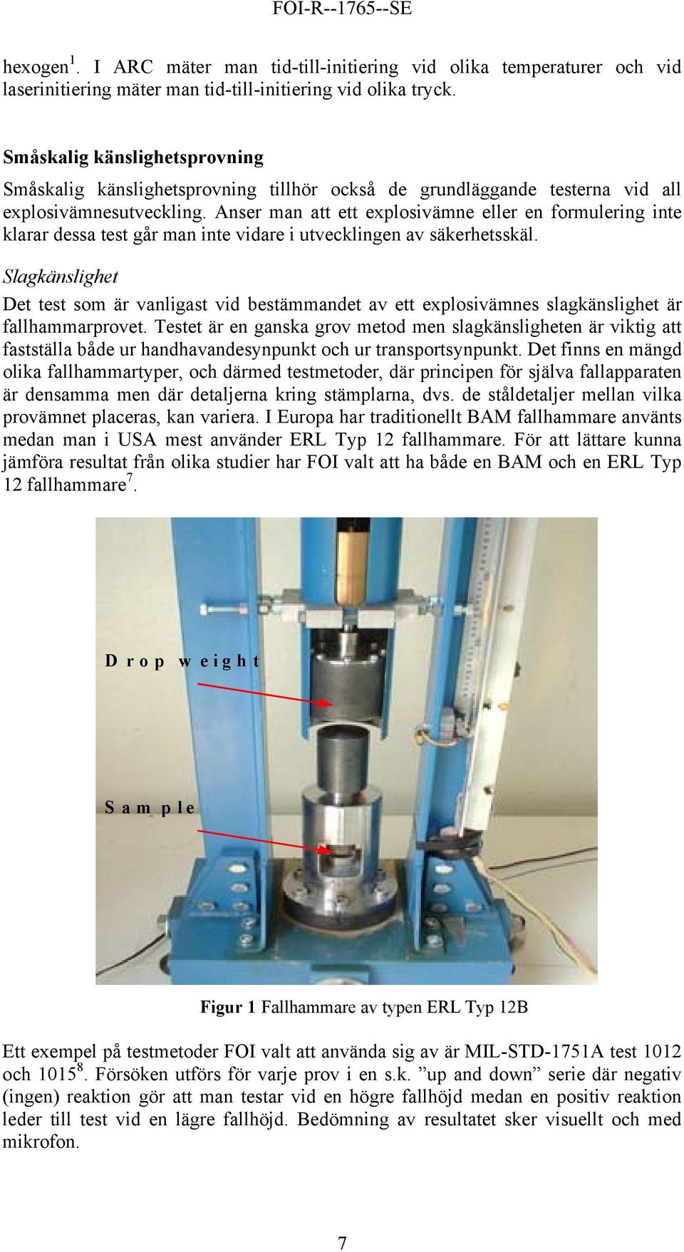 Anser man att ett explosivämne eller en formulering inte klarar dessa test går man inte vidare i utvecklingen av säkerhetsskäl.