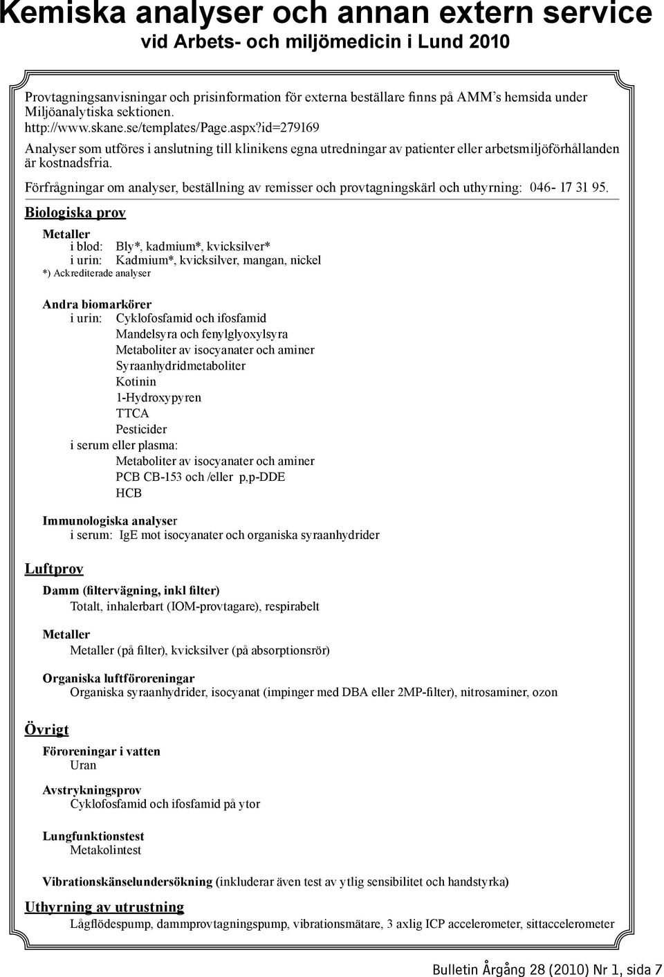 Förfrågningar om analyser, beställning av remisser och provtagningskärl och uthyrning: 046-17 31 95.