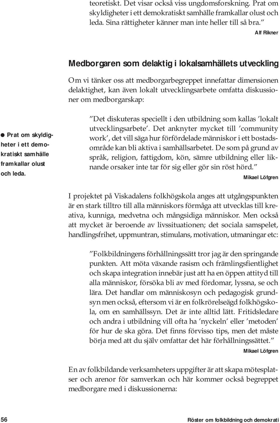 medborgarskap: Prat om skyldigheter i ett demokratiskt samhälle framkallar olust och leda. Det diskuteras speciellt i den utbildning som kallas lokalt utvecklingsarbete.