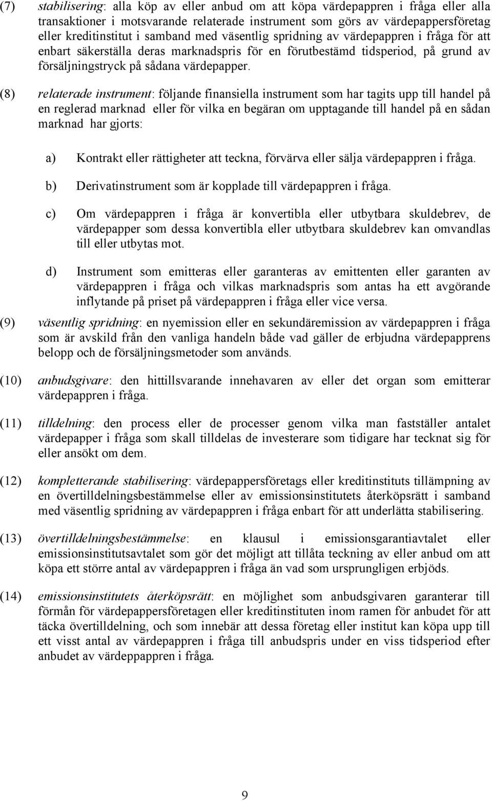 (8) relaterade instrument: följande finansiella instrument som har tagits upp till handel på en reglerad marknad eller för vilka en begäran om upptagande till handel på en sådan marknad har gjorts: