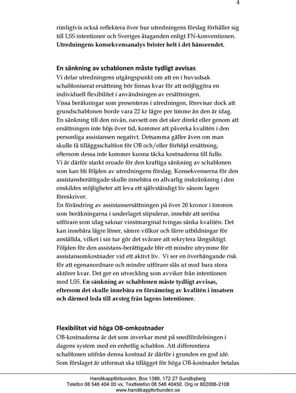 En sänkning av schablonen måste tydligt avvisas Vi delar utredningens utgångspunkt om att en i huvudsak schabloniserat ersättning bör finnas kvar för att möjliggöra en individuell flexibilitet i