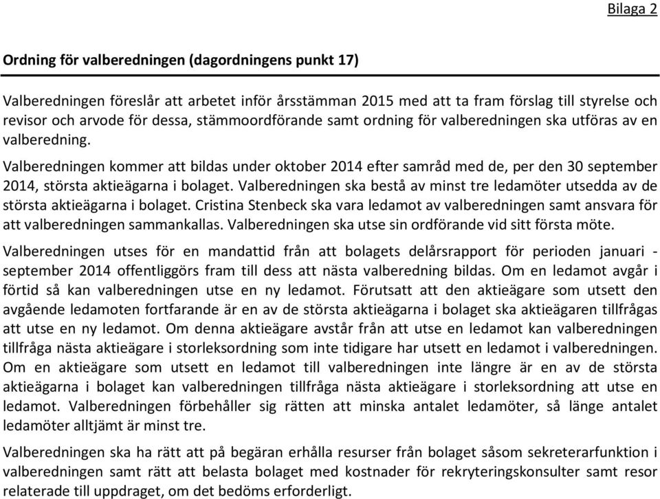 Valberedningen kommer att bildas under oktober 2014 efter samråd med de, per den 30 september 2014, största aktieägarna i bolaget.