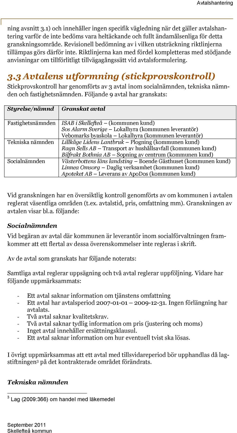 Riktlinjerna kan med fördel kompletteras med stödjande anvisningar om tillförlitligt tillvägagångssätt vid avtalsformulering. 3.