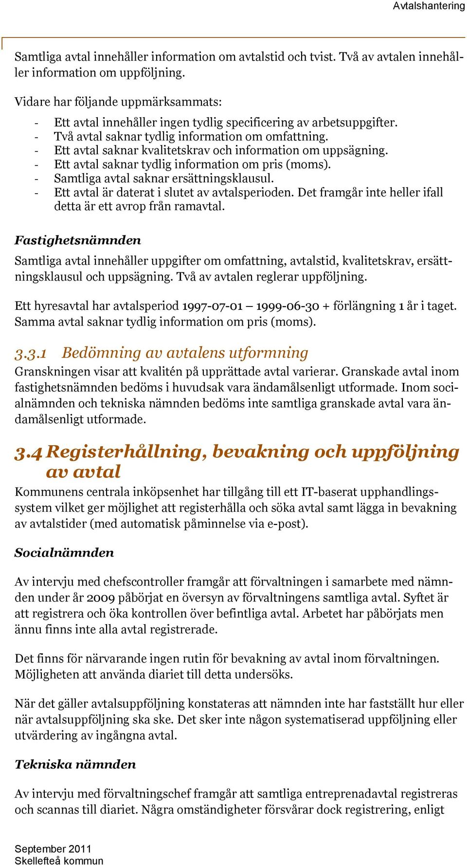 Ett avtal saknar kvalitetskrav och information om uppsägning. Ett avtal saknar tydlig information om pris (moms). Samtliga avtal saknar ersättningsklausul.