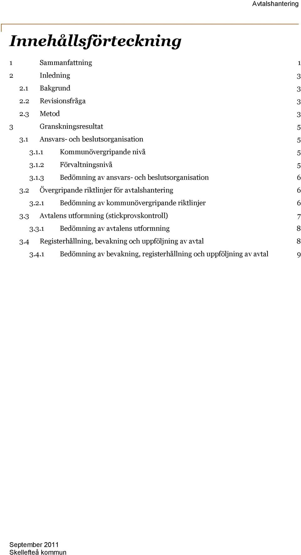 2 Övergripande riktlinjer för avtalshantering 6 3.2.1 Bedömning av kommunövergripande riktlinjer 6 3.3 Avtalens utformning (stickprovskontroll) 7 3.3.1 Bedömning av avtalens utformning 8 3.