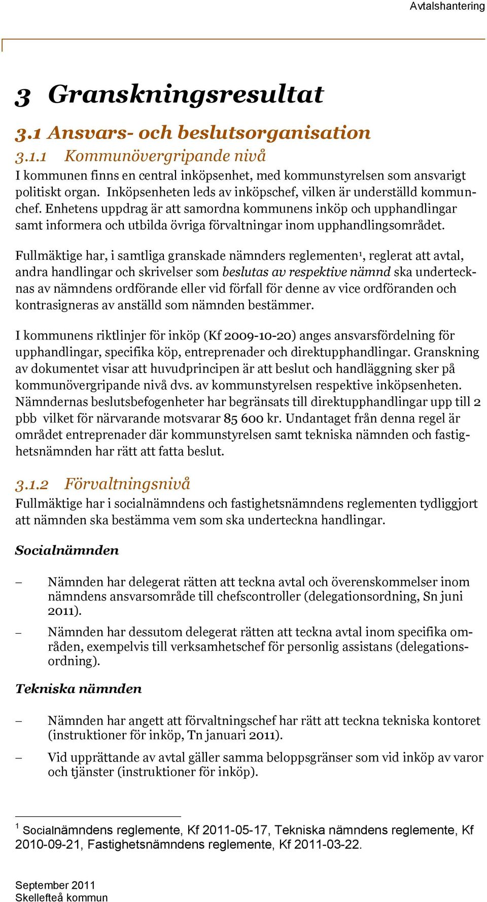 Enhetens uppdrag är att samordna kommunens inköp och upphandlingar samt informera och utbilda övriga förvaltningar inom upphandlingsområdet.