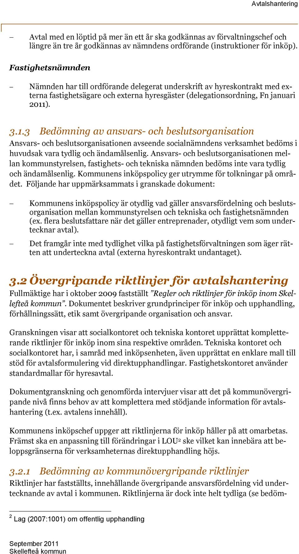 ). 3.1.3 Bedömning av ansvars- och beslutsorganisation Ansvars- och beslutsorganisationen avseende socialnämndens verksamhet bedöms i huvudsak vara tydlig och ändamålsenlig.