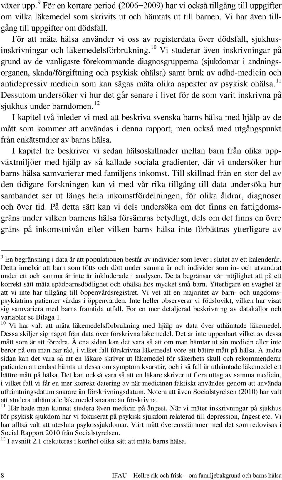 10 Vi studerar även inskrivningar på grund av de vanligaste förekommande diagnosgrupperna (sjukdomar i andningsorganen, skada/förgiftning och psykisk ohälsa) samt bruk av adhd-medicin och