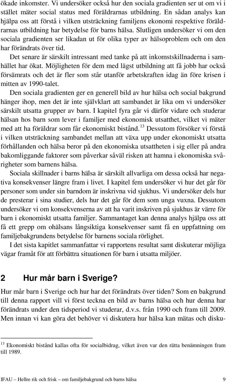 Slutligen undersöker vi om den sociala gradienten ser likadan ut för olika typer av hälsoproblem och om den har förändrats över tid.