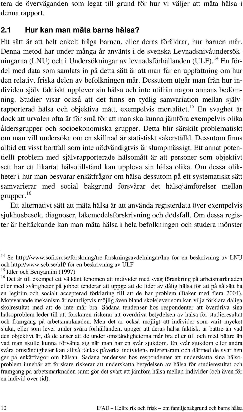 Denna metod har under många år använts i de svenska Levnadsnivåundersökningarna (LNU) och i Undersökningar av levnadsförhållanden (ULF).