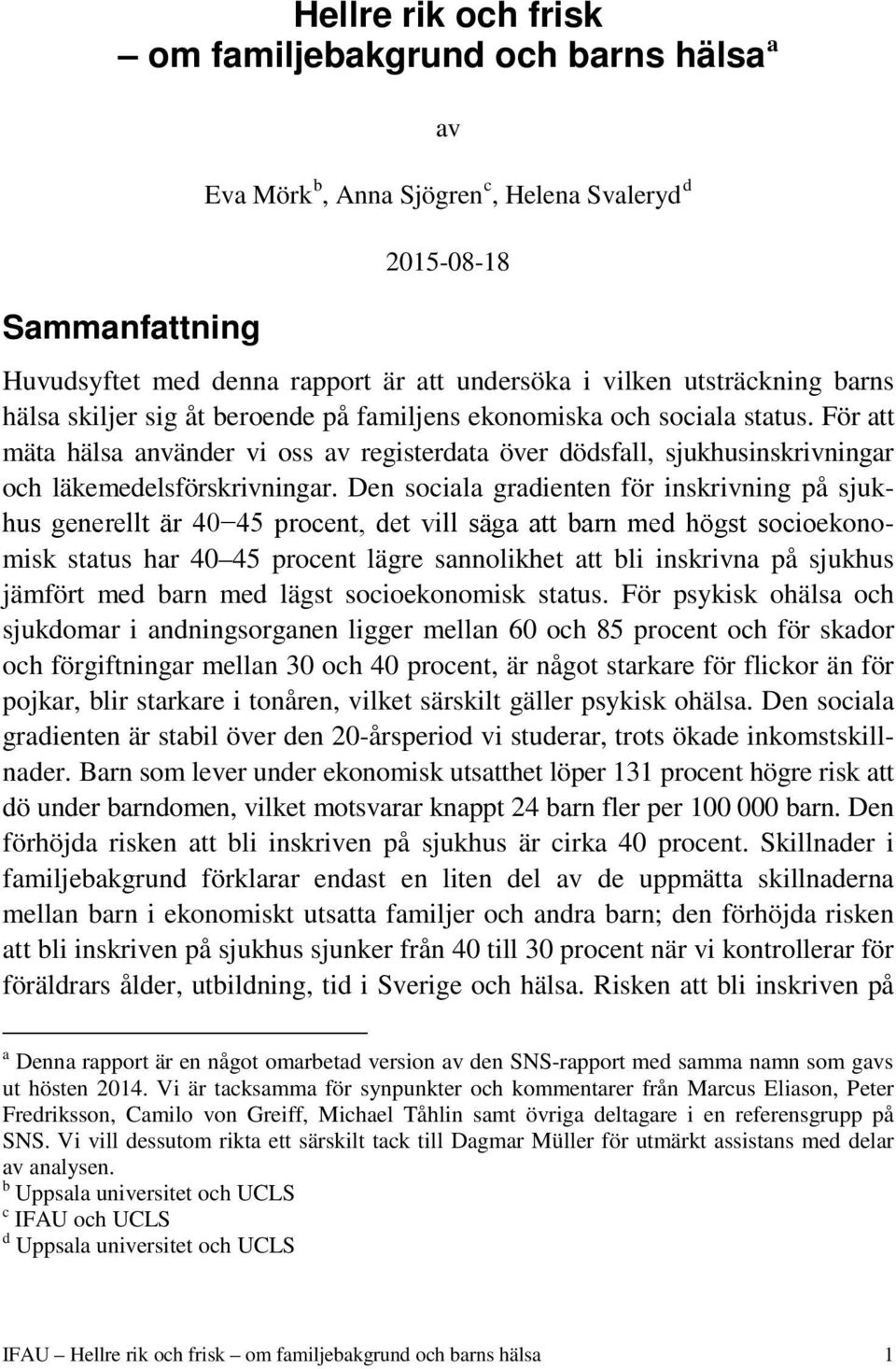 För att mäta hälsa använder vi oss av registerdata över dödsfall, sjukhusinskrivningar och läkemedelsförskrivningar.