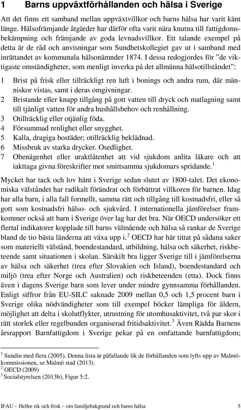 Ett talande exempel på detta är de råd och anvisningar som Sundhetskollegiet gav ut i samband med inrättandet av kommunala hälsonämnder 1874.