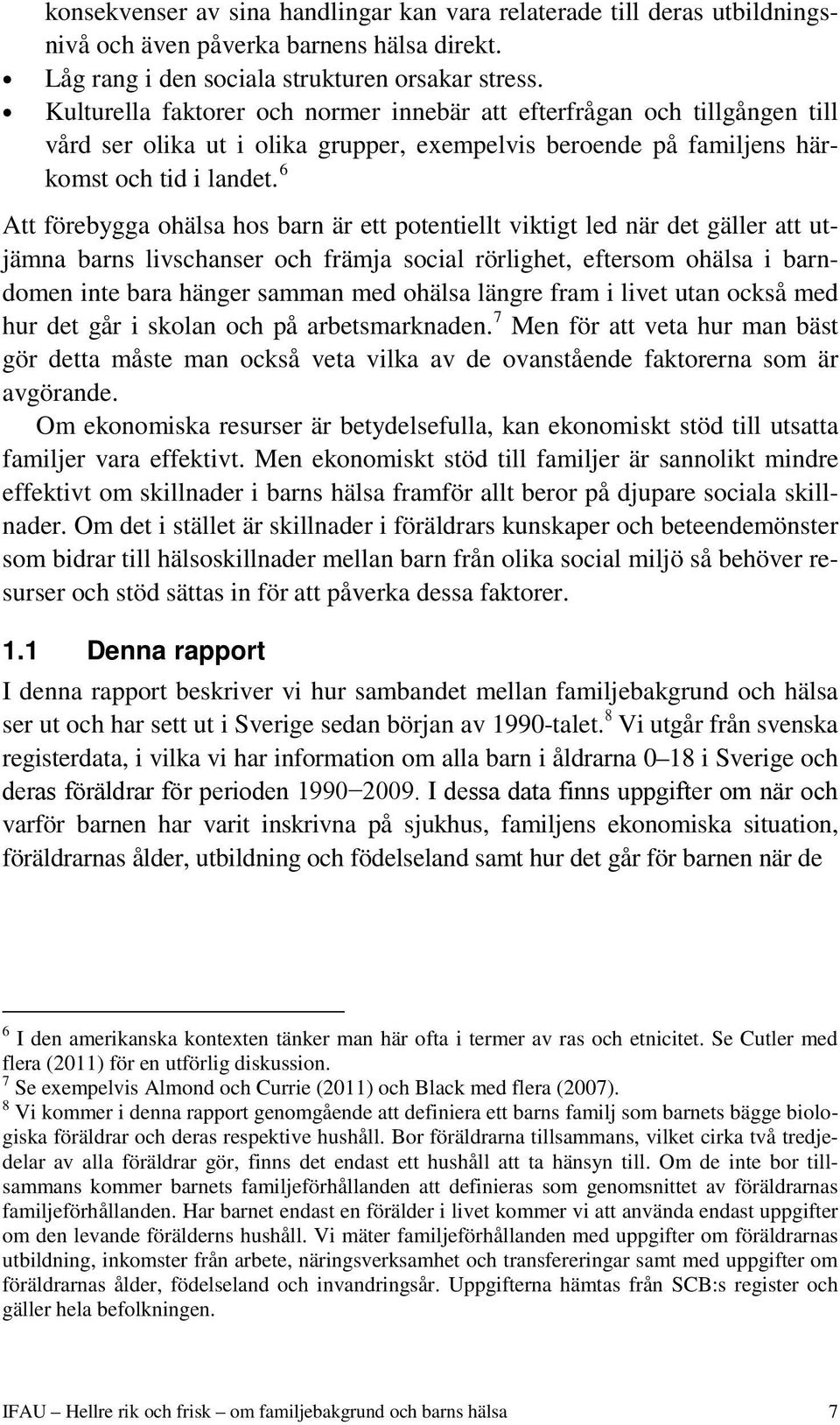 6 Att förebygga ohälsa hos barn är ett potentiellt viktigt led när det gäller att utjämna barns livschanser och främja social rörlighet, eftersom ohälsa i barndomen inte bara hänger samman med ohälsa