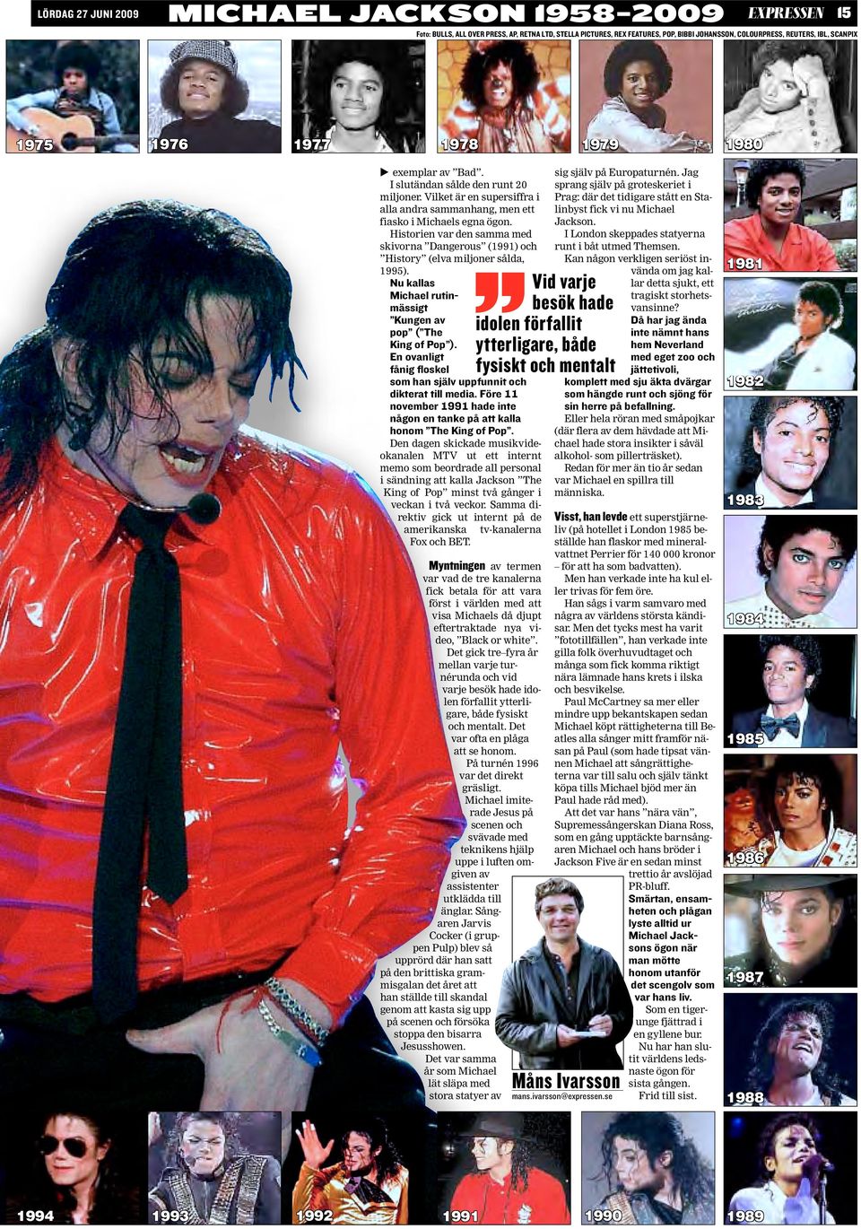 Historien var den samma med skivorna Dangerous (1991) och History (elva miljoner sålda, 1995). Nu kallas Michael rutinmässigt Kungen av pop ( The King of Pop ).