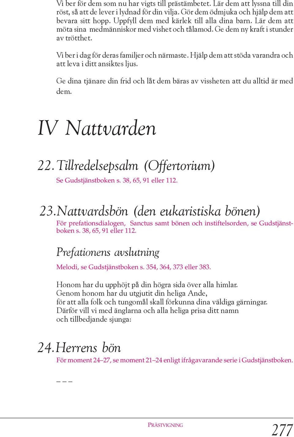 Hjälp dem att stöda varandra och att leva i ditt ansiktes ljus. Ge dina tjänare din frid och låt dem bäras av vissheten att du alltid är med dem. IV Nattvarden 22.