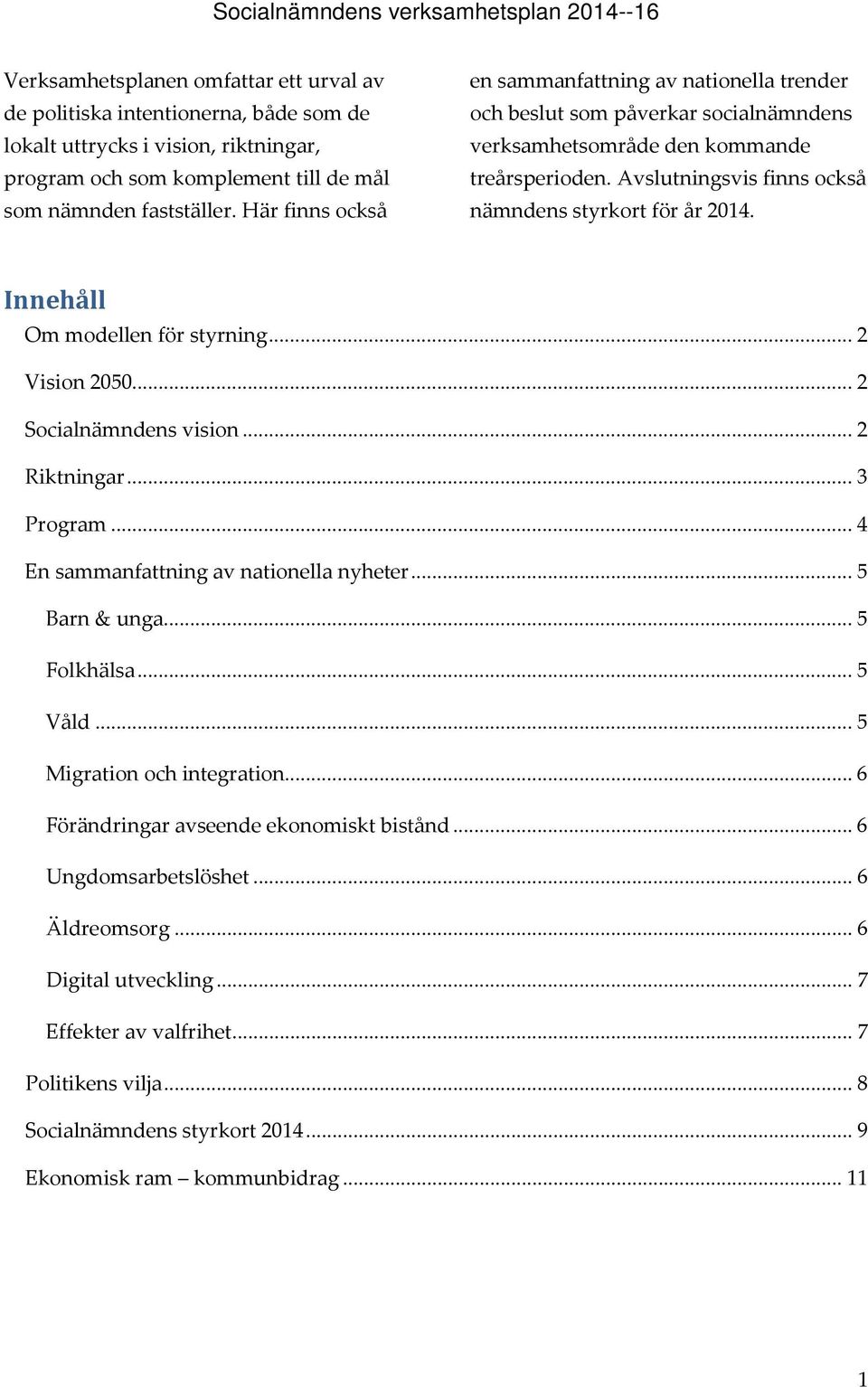 Innehåll Om modellen för styrning... 2 Vision 2050... 2 Socialnämndens vision... 2 Riktningar... 3 Program... 4 En sammanfattning av nationella nyheter... 5 Barn & unga... 5 Folkhälsa... 5 Våld.