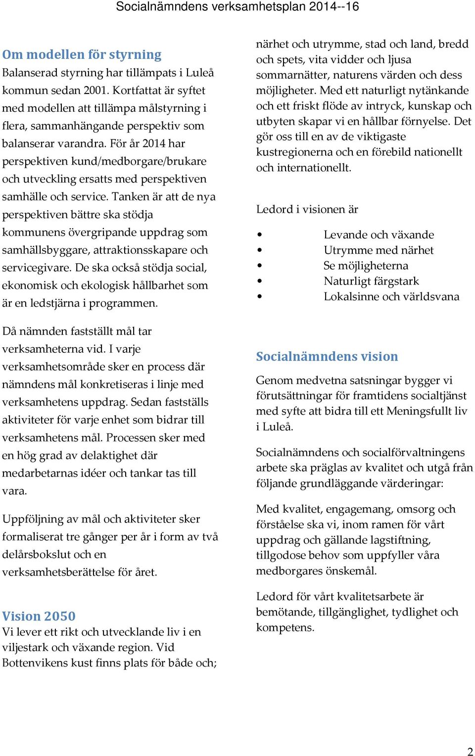 För år 2014 har perspektiven kund/medborgare/brukare och utveckling ersatts med perspektiven samhälle och service.