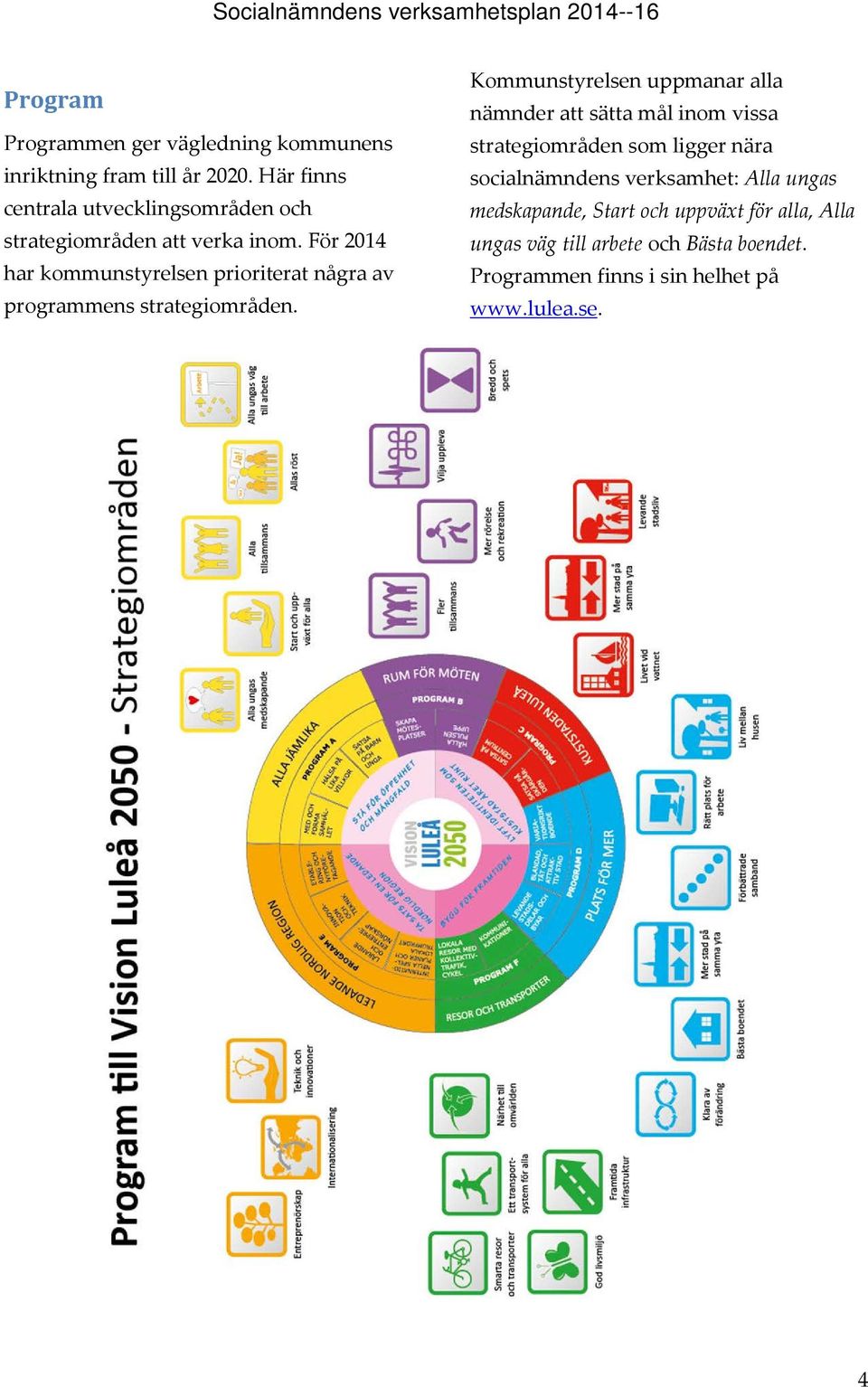 För 2014 har kommunstyrelsen prioriterat några av programmens strategiområden.