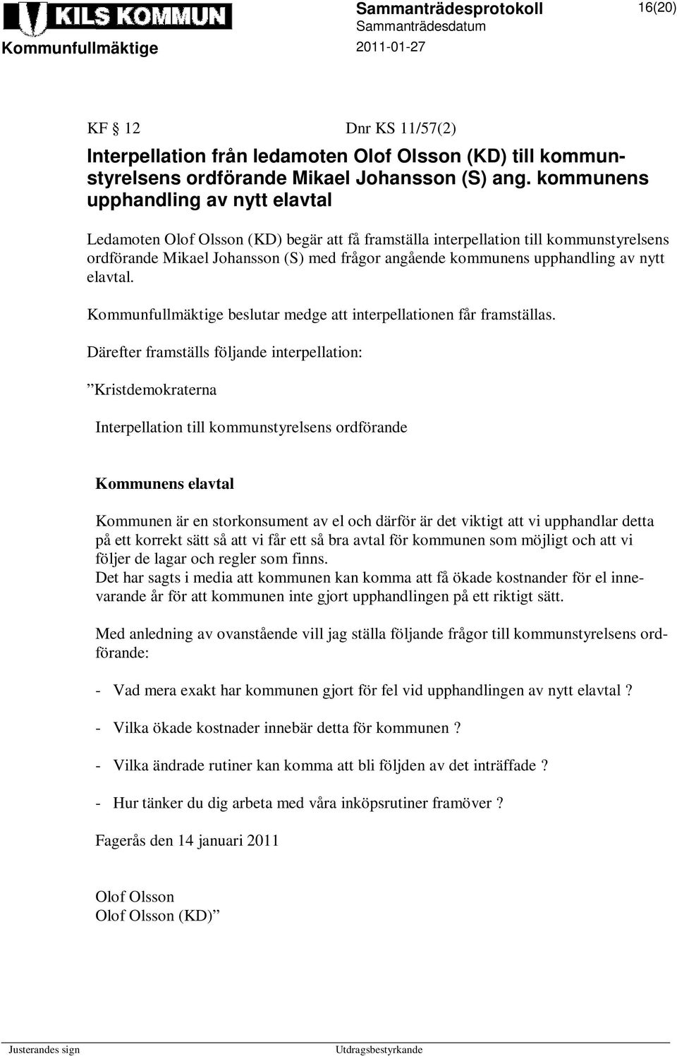 av nytt elavtal. Kommunfullmäktige beslutar medge att interpellationen får framställas.