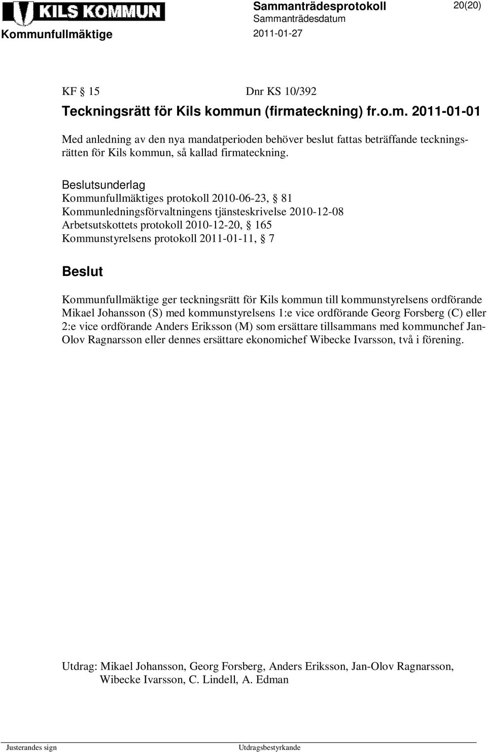 Kommunfullmäktige ger teckningsrätt för Kils kommun till kommunstyrelsens ordförande Mikael Johansson (S) med kommunstyrelsens 1:e vice ordförande Georg Forsberg (C) eller 2:e vice ordförande Anders