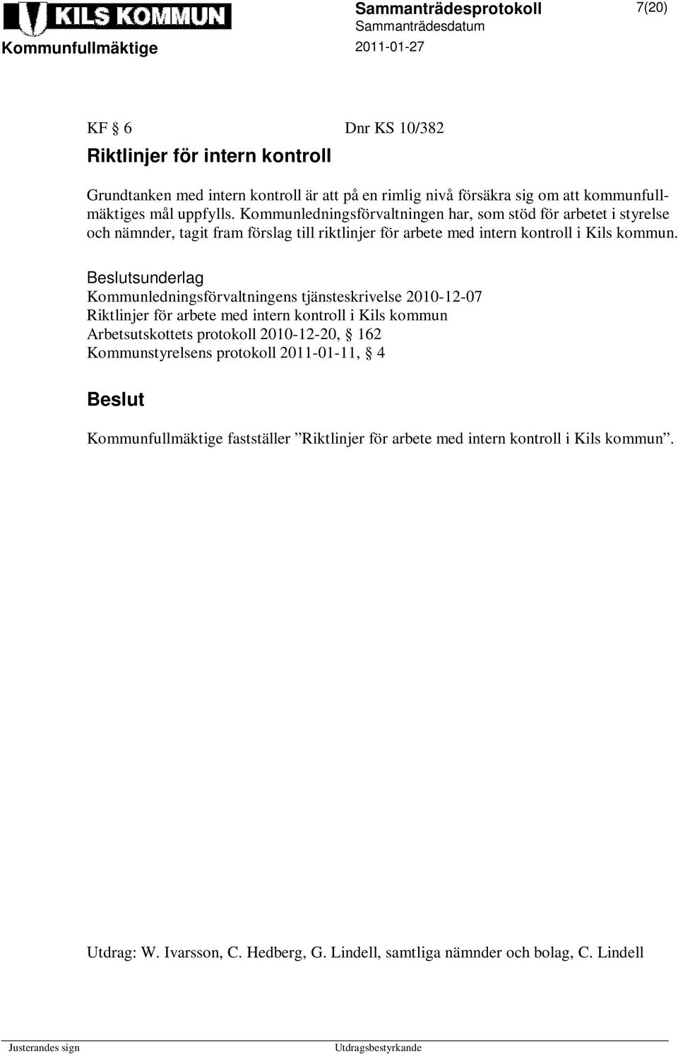 sunderlag Kommunledningsförvaltningens tjänsteskrivelse 2010-12-07 Riktlinjer för arbete med intern kontroll i Kils kommun Arbetsutskottets protokoll 2010-12-20, 162