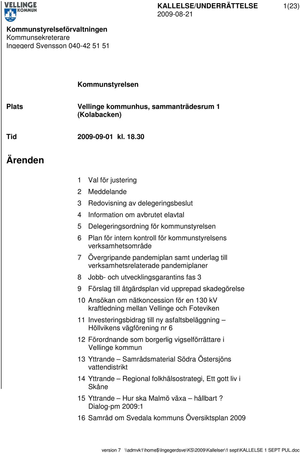 kommunstyrelsens verksamhetsområde 7 Övergripande pandemiplan samt underlag till verksamhetsrelaterade pandemiplaner 8 Jobb- och utvecklingsgarantins fas 3 9 Förslag till åtgärdsplan vid upprepad