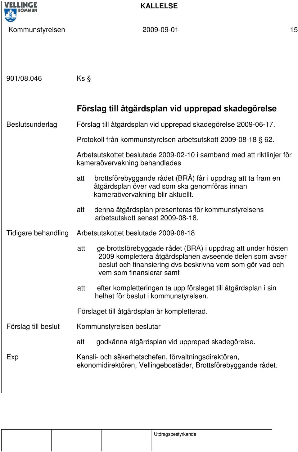 Arbetsutskottet beslutade 2009-02-10 i samband med riktlinjer för kameraövervakning behandlades brottsförebyggande rådet (BRÅ) får i uppdrag ta fram en åtgärdsplan över vad som ska genomföras innan