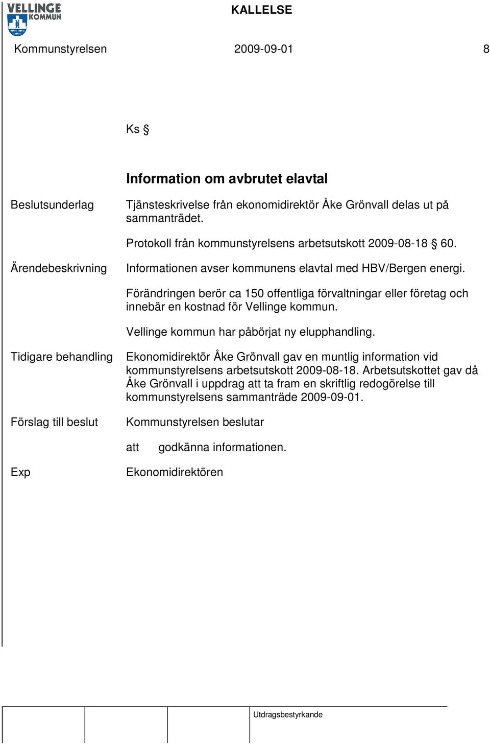 Förändringen berör ca 150 offentliga förvaltningar eller företag och innebär en kostnad för Vellinge kommun. Vellinge kommun har påbörjat ny elupphandling.