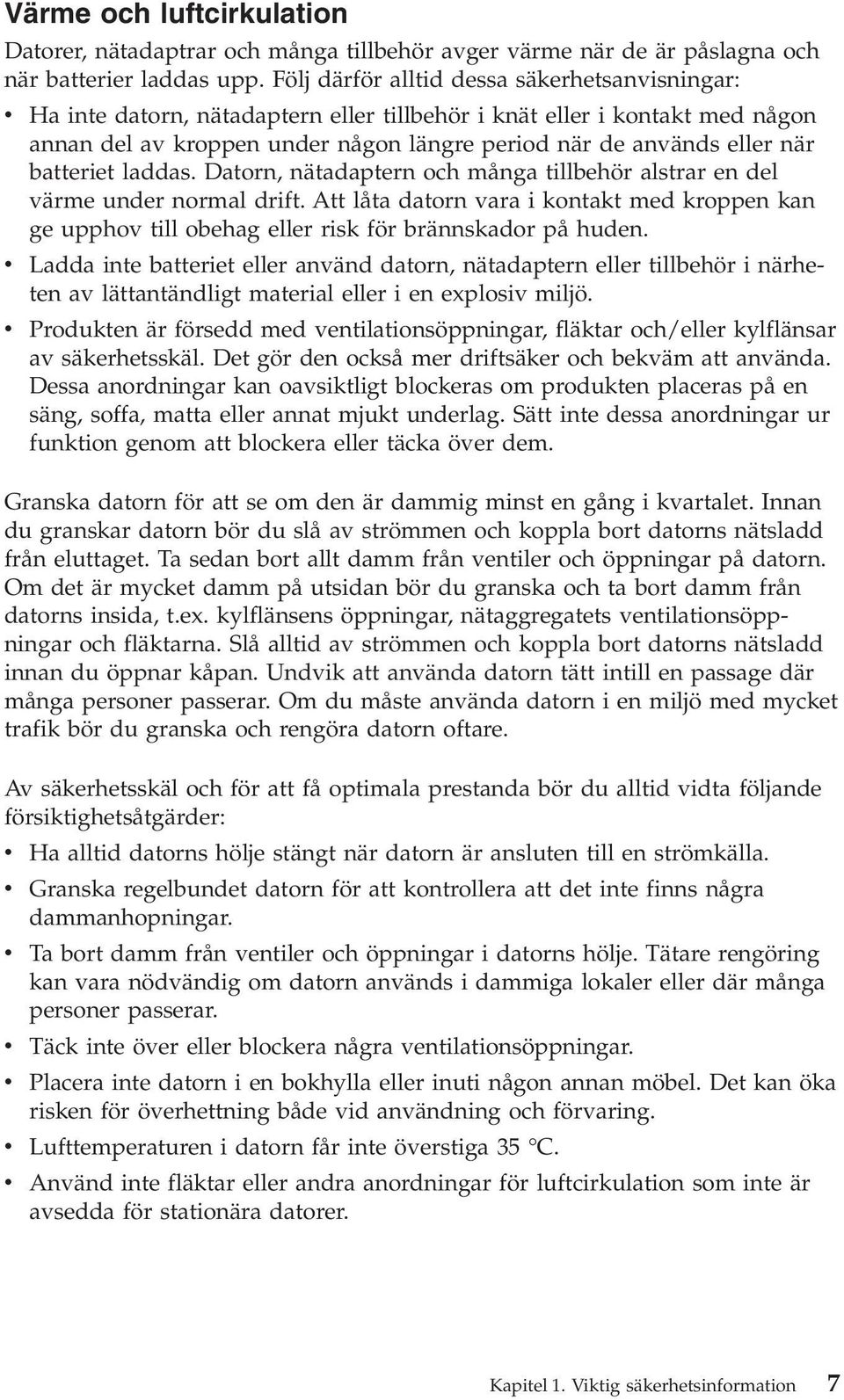 batteriet laddas. Datorn, nätadaptern och många tillbehör alstrar en del värme under normal drift.