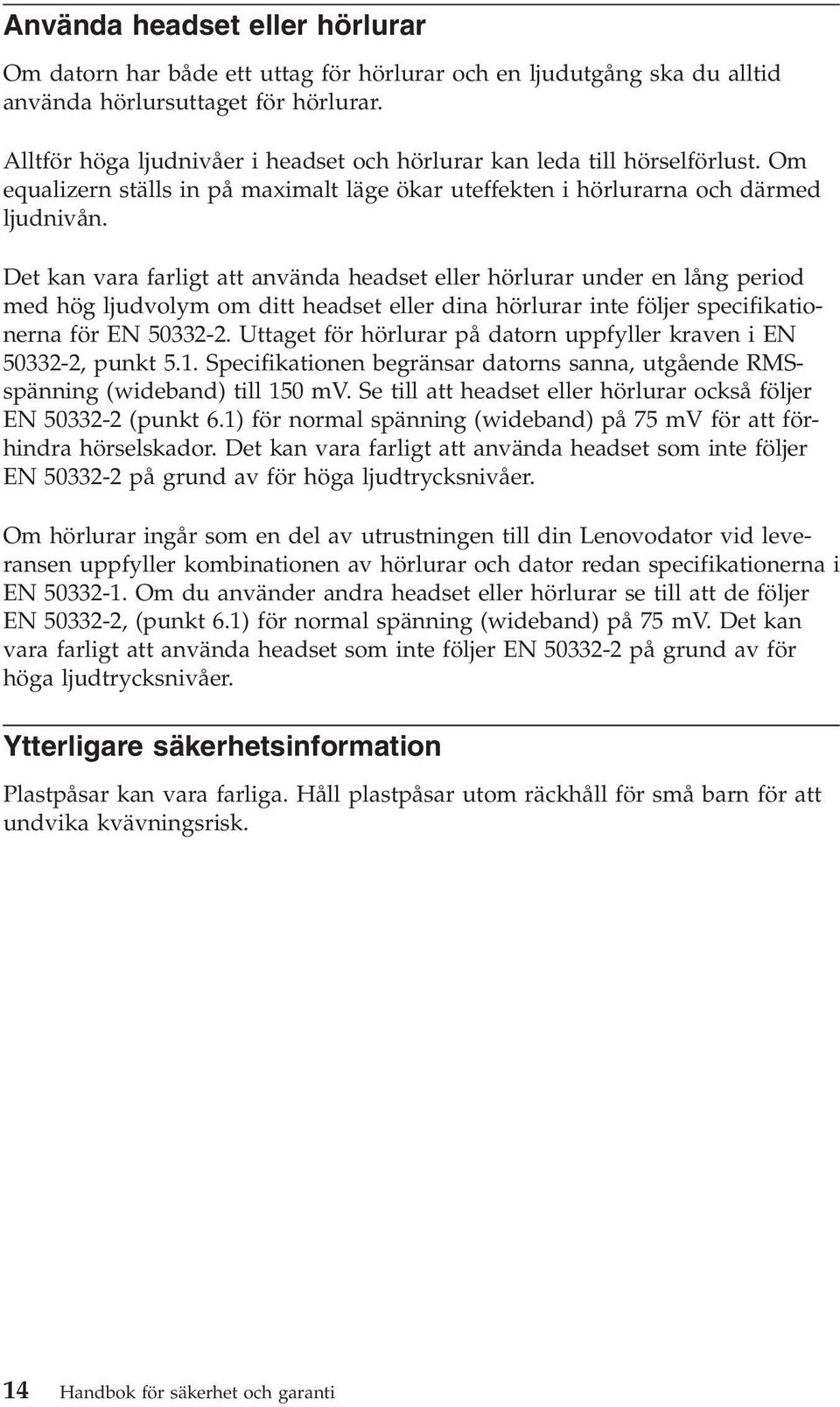 Det kan vara farligt att använda headset eller hörlurar under en lång period med hög ljudvolym om ditt headset eller dina hörlurar inte följer specifikationerna för EN 50332-2.