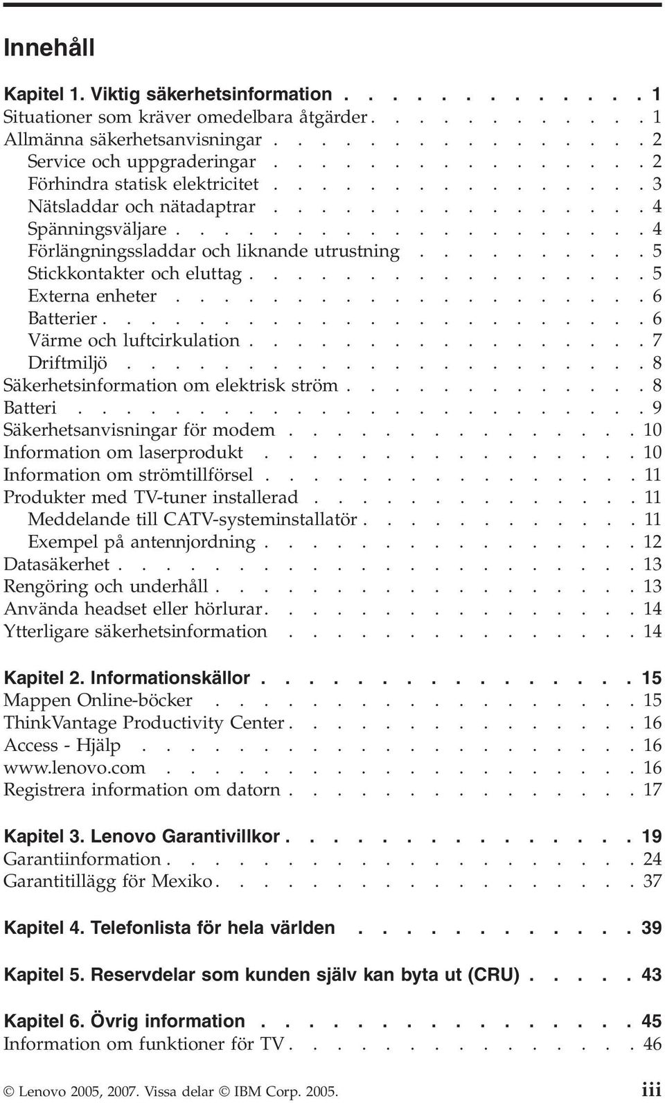 .........5 Stickkontakter och eluttag.................5 Externa enheter....................6 Batterier.......................6 Värme och luftcirkulation.................7 Driftmiljö.