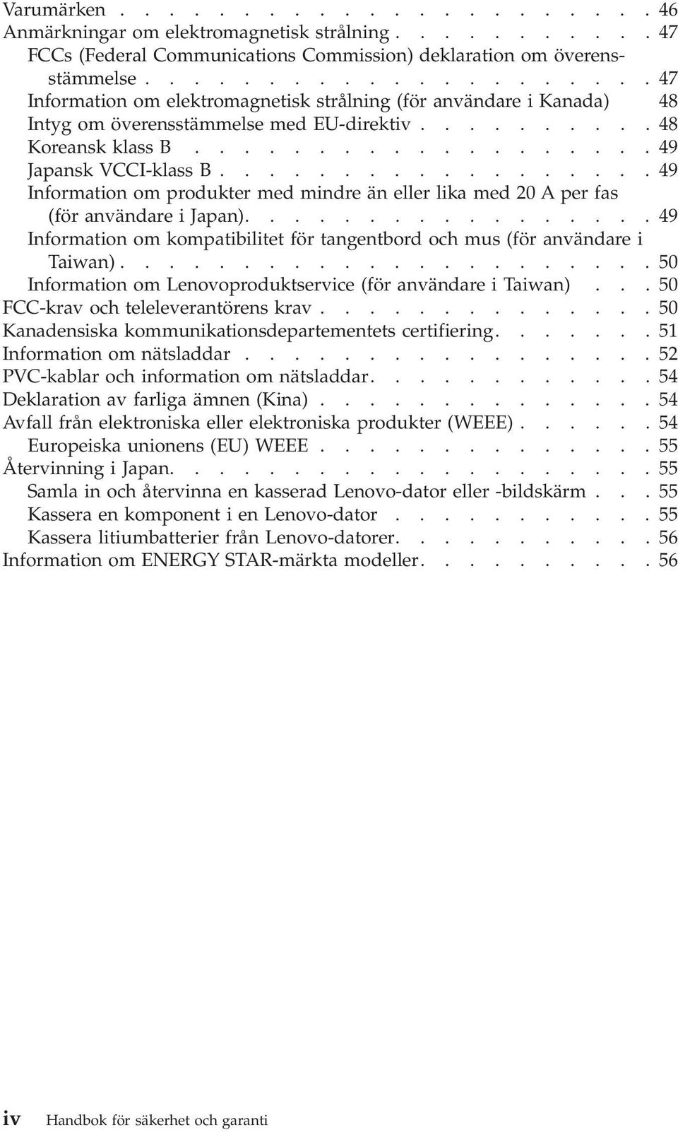 .................49 Information om produkter med mindre än eller lika med 20 A per fas (för användare i Japan).................49 Information om kompatibilitet för tangentbord och mus (för användare i ).