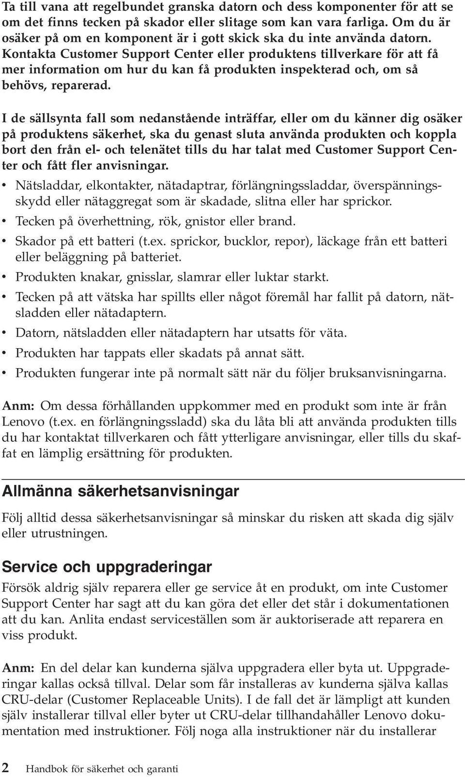 Kontakta Customer Support Center eller produktens tillverkare för att få mer information om hur du kan få produkten inspekterad och, om så behövs, reparerad.