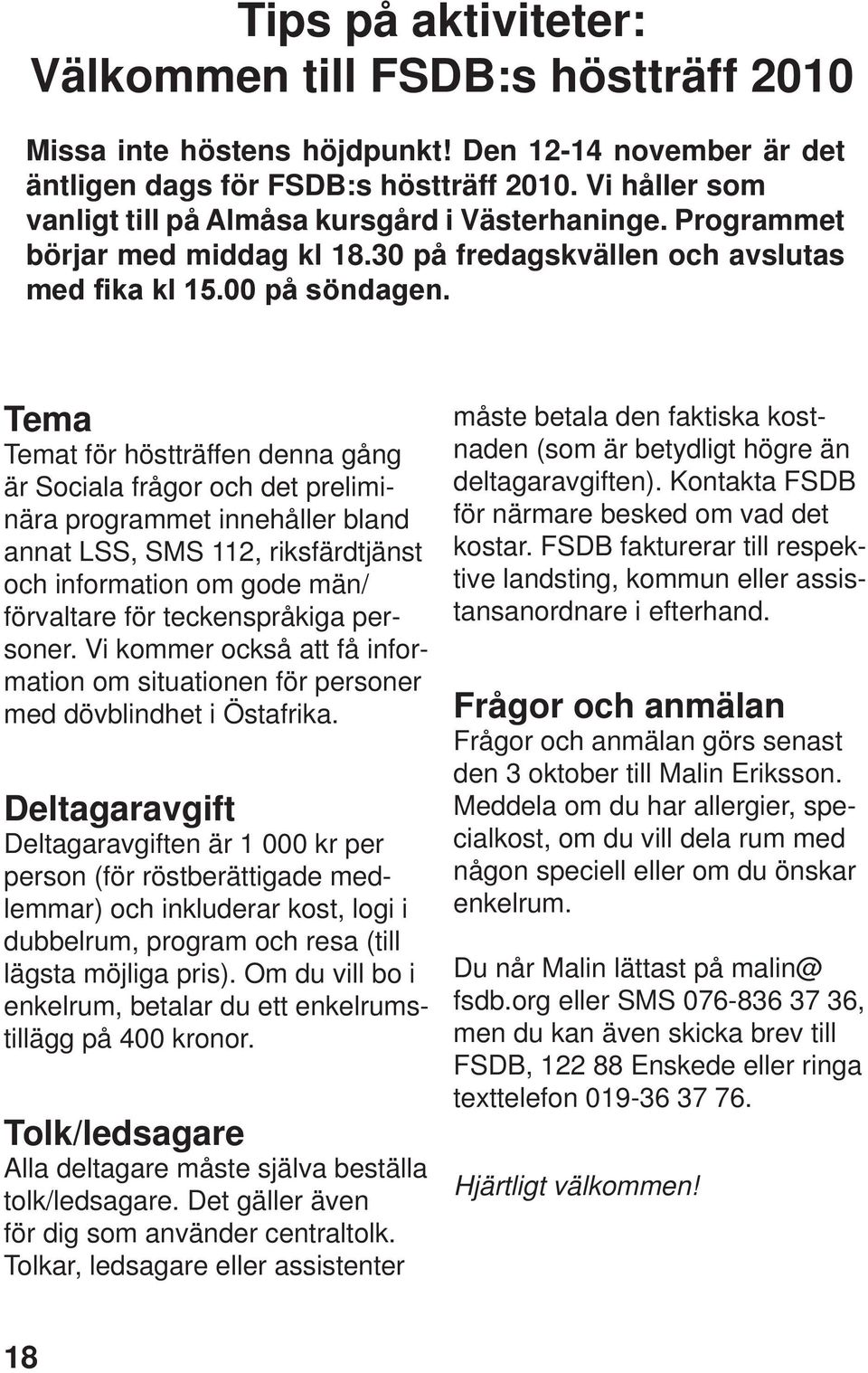 Tema Temat för höstträffen denna gång är Sociala frågor och det preliminära programmet innehåller bland annat LSS, SMS 112, riksfärdtjänst och information om gode män/ förvaltare för teckenspråkiga