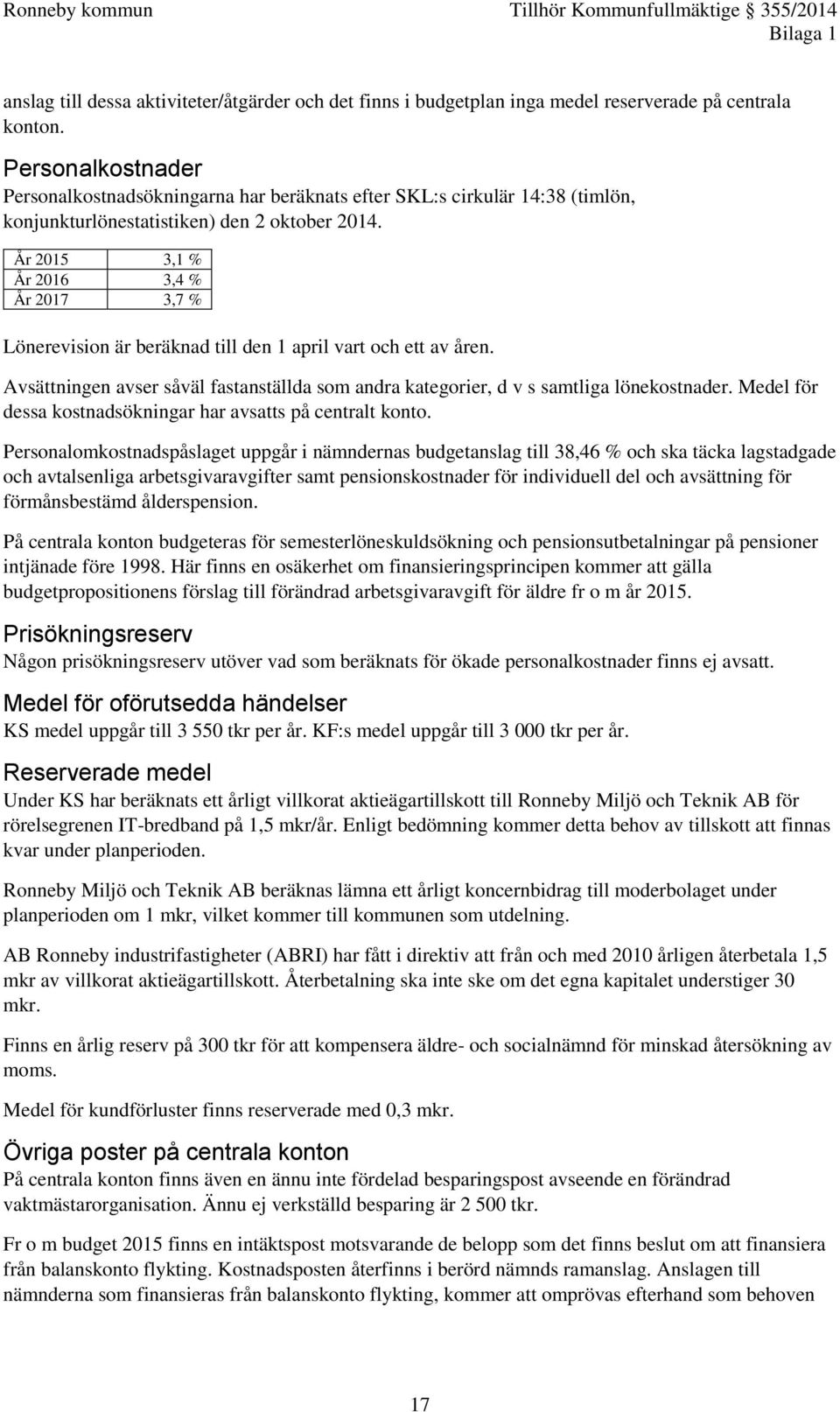 År 3,1 % År 2016 3,4 % År 2017 3,7 % Lönerevision är beräknad till den 1 april vart och ett av åren. Avsättningen avser såväl fastanställda som andra kategorier, d v s samtliga lönekostnader.