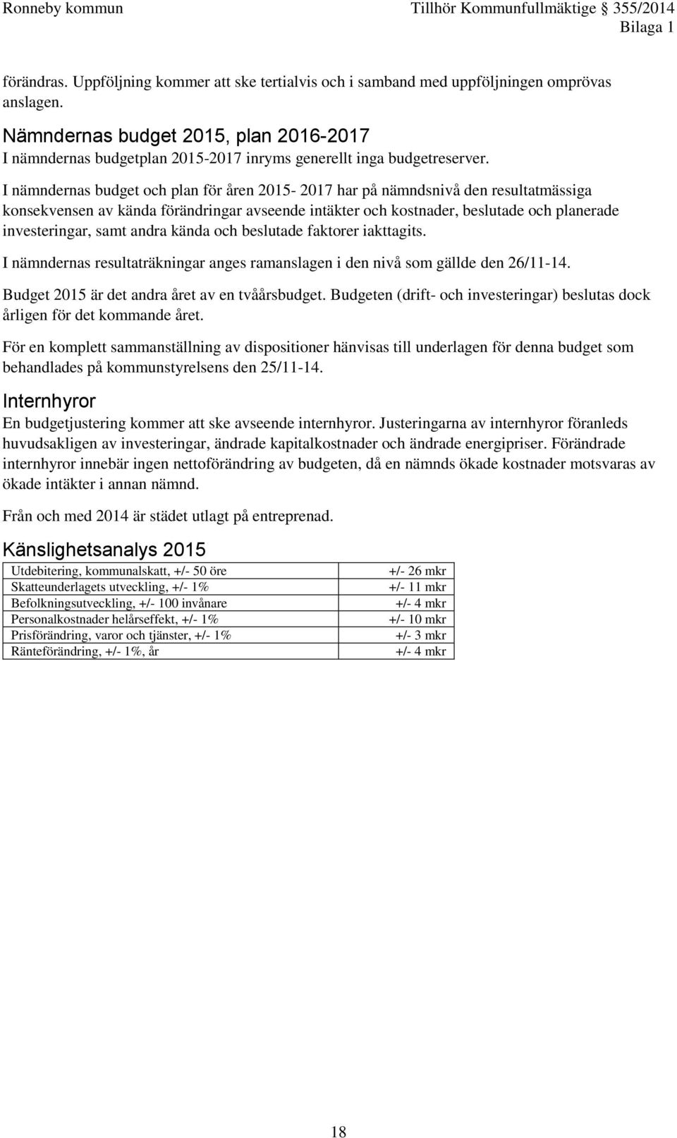 I nämndernas budget och plan för åren - 2017 har på nämndsnivå den resultatmässiga konsekvensen av kända förändringar avseende intäkter och kostnader, beslutade och planerade investeringar, samt