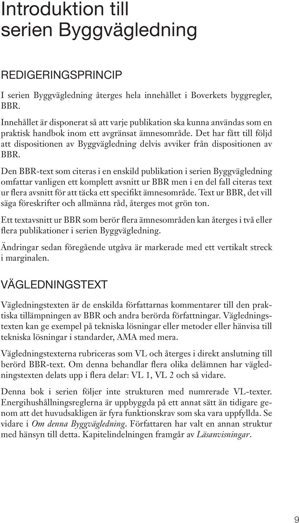 Det har fått till följd att dispositionen av Byggvägledning delvis avviker från dispositionen av BBR.