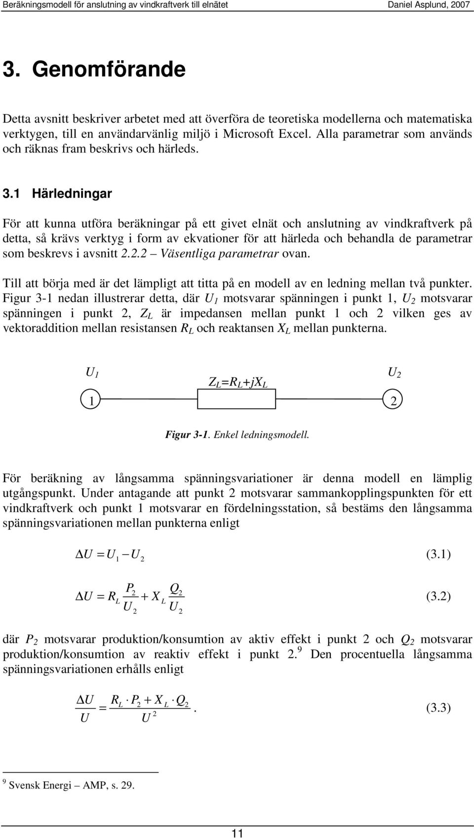 1 Härledningar För att unna utföra beräningar på ett givet elnät och anslutning av vindraftver på detta, så rävs vertyg i form av evationer för att härleda och behandla de parametrar som besrevs i