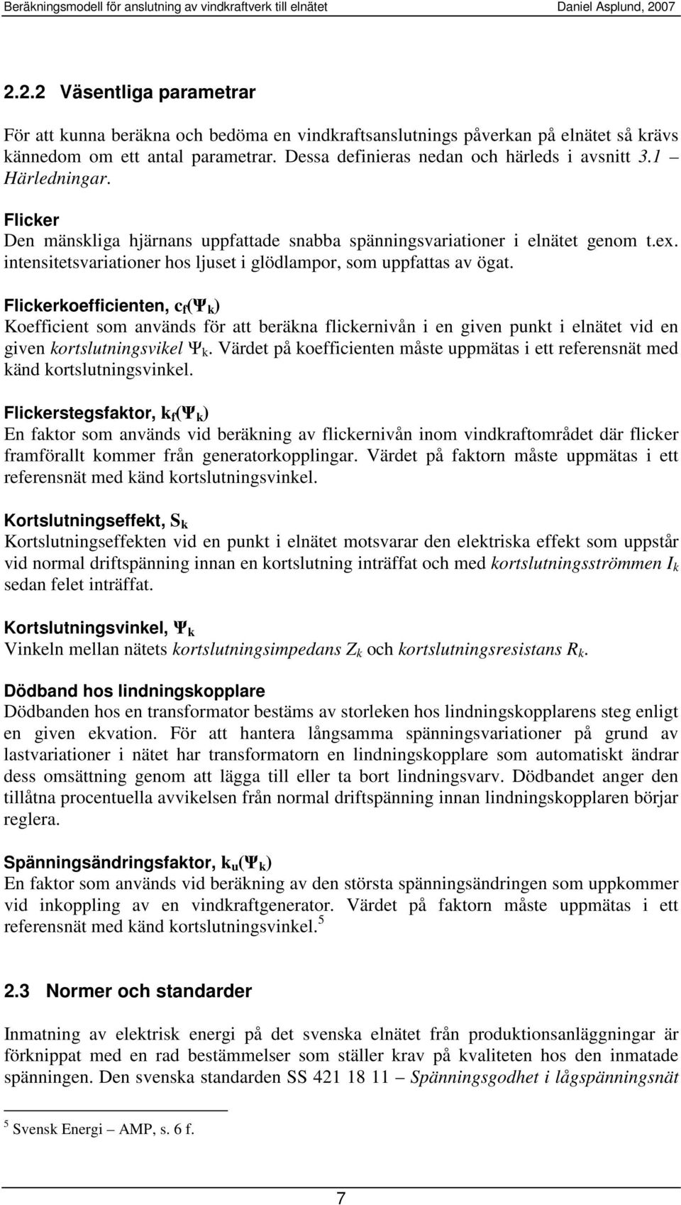 Fliceroefficienten, c f (Ψ ) Koefficient som används för att beräna flicernivån i en given punt i elnätet vid en given ortslutningsviel Ψ.