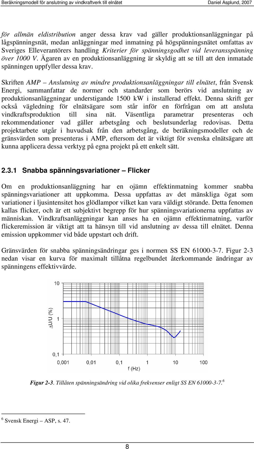 Sriften AMP Anslutning av mindre produtionsanläggningar till elnätet, från Svens Energi, sammanfattar de normer och standarder som berörs vid anslutning av produtionsanläggningar understigande 1500 W