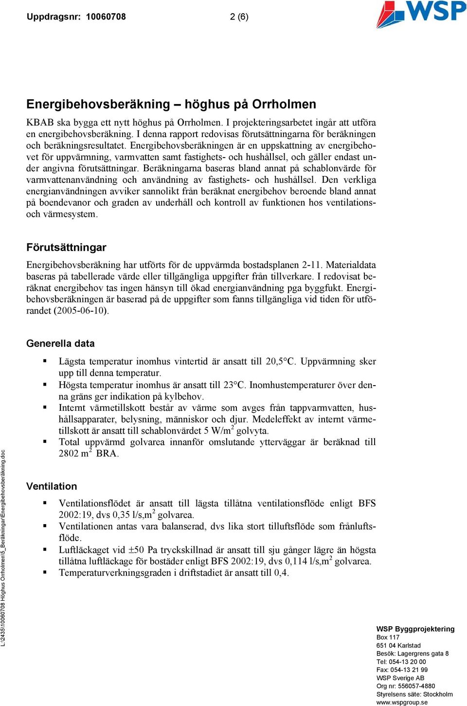 Energibehovsberäkningen är en uppskattning av energibehovet för uppvärmning, varmvatten samt fastighets- och hushållsel, och gäller endast under angivna förutsättningar.