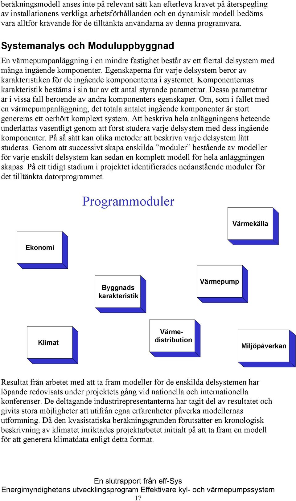 Egenskaperna för varje delsystem beror av karakteristiken för de ingående komponenterna i systemet. Komponenternas karakteristik bestäms i sin tur av ett antal styrande parametrar.