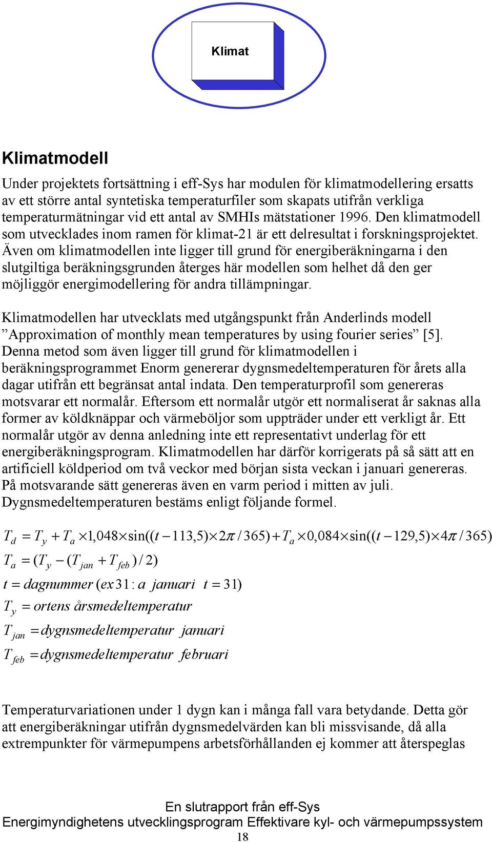 Även om klimatmodellen inte ligger till grund för energiberäkningarna i den slutgiltiga beräkningsgrunden återges här modellen som helhet då den ger möjliggör energimodellering för andra