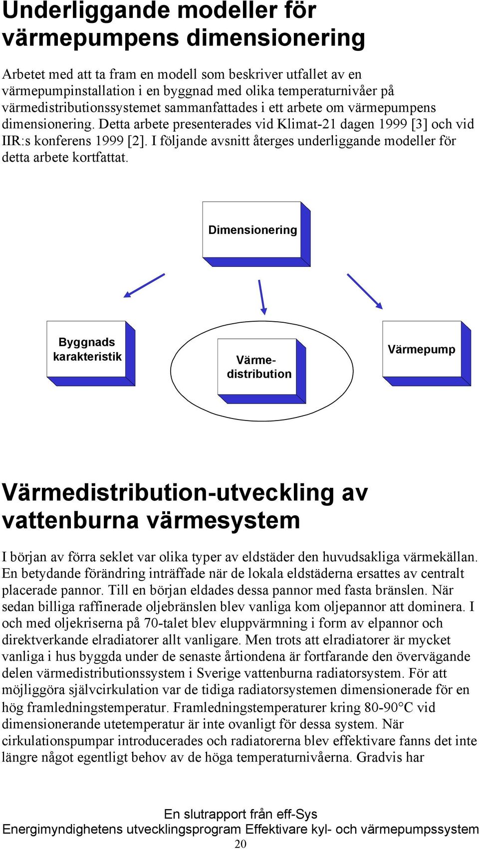 I följande avsnitt återges underliggande modeller för detta arbete kortfattat.