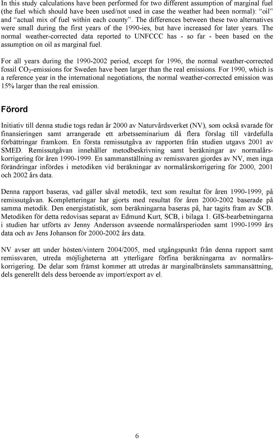 The normal weather-corrected data reported to UNFCCC has - so far - been based on the assumption on oil as marginal fuel.