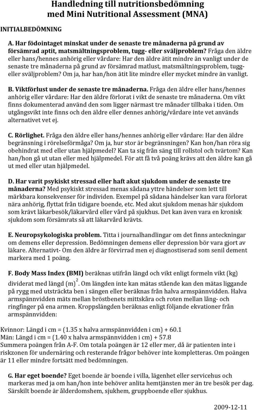 Fråga den äldre eller hans/hennes anhörig eller vårdare: Har den äldre ätit mindre än vanligt under de senaste tre månaderna på grund av försämrad matlust, matsmältningsproblem, tuggeller