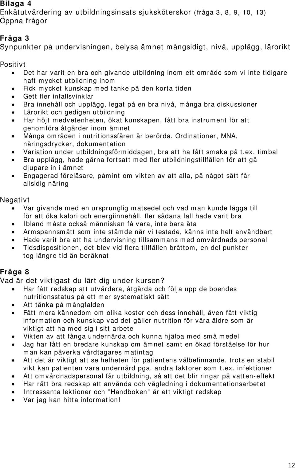 upplägg, legat på en bra nivå, många bra diskussioner Lärorikt och gedigen utbildning Har höjt medvetenheten, ökat kunskapen, fått bra instrument för att genomföra åtgärder inom ämnet Många områden i