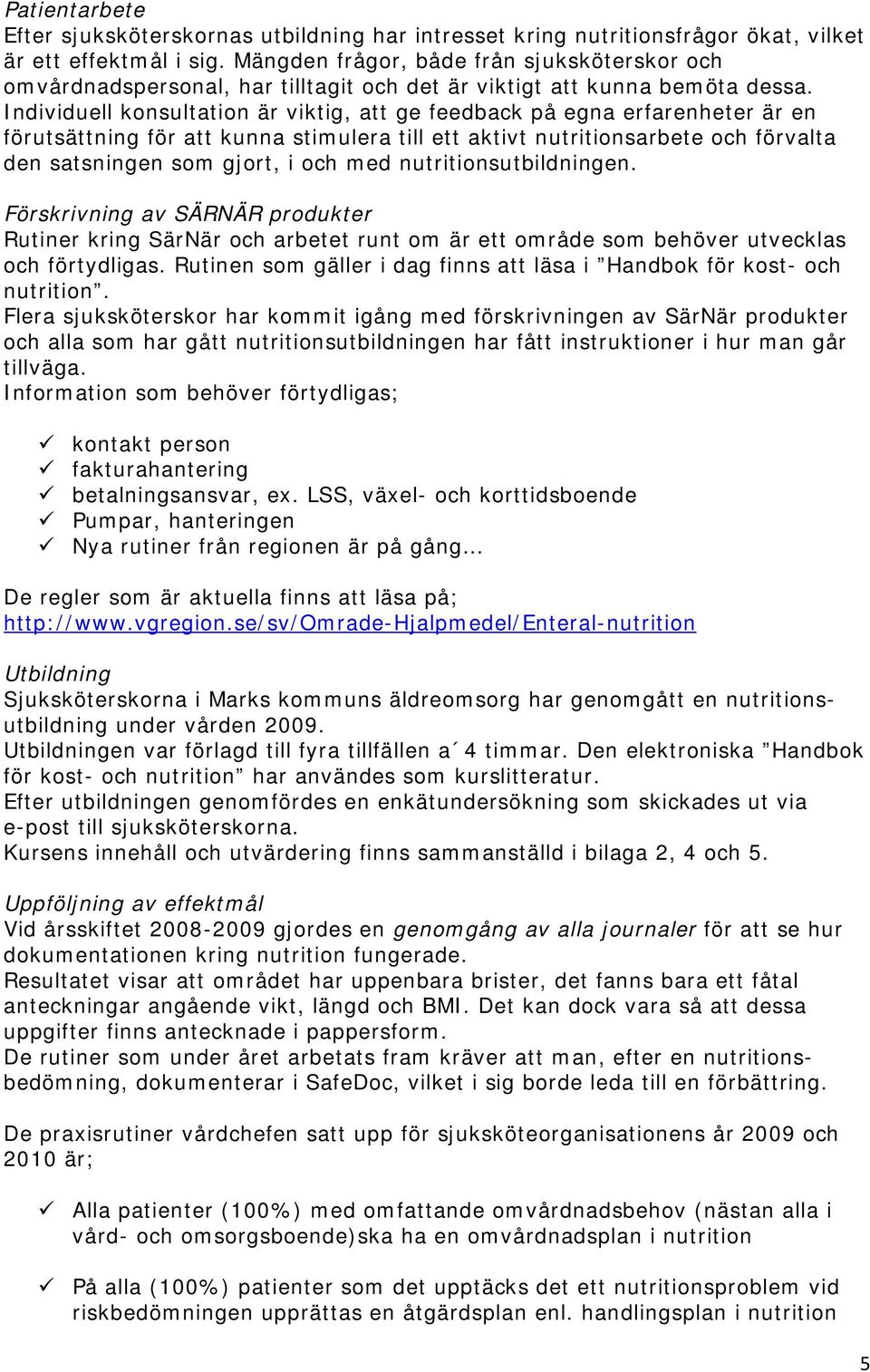 Individuell konsultation är viktig, att ge feedback på egna erfarenheter är en förutsättning för att kunna stimulera till ett aktivt nutritionsarbete och förvalta den satsningen som gjort, i och med