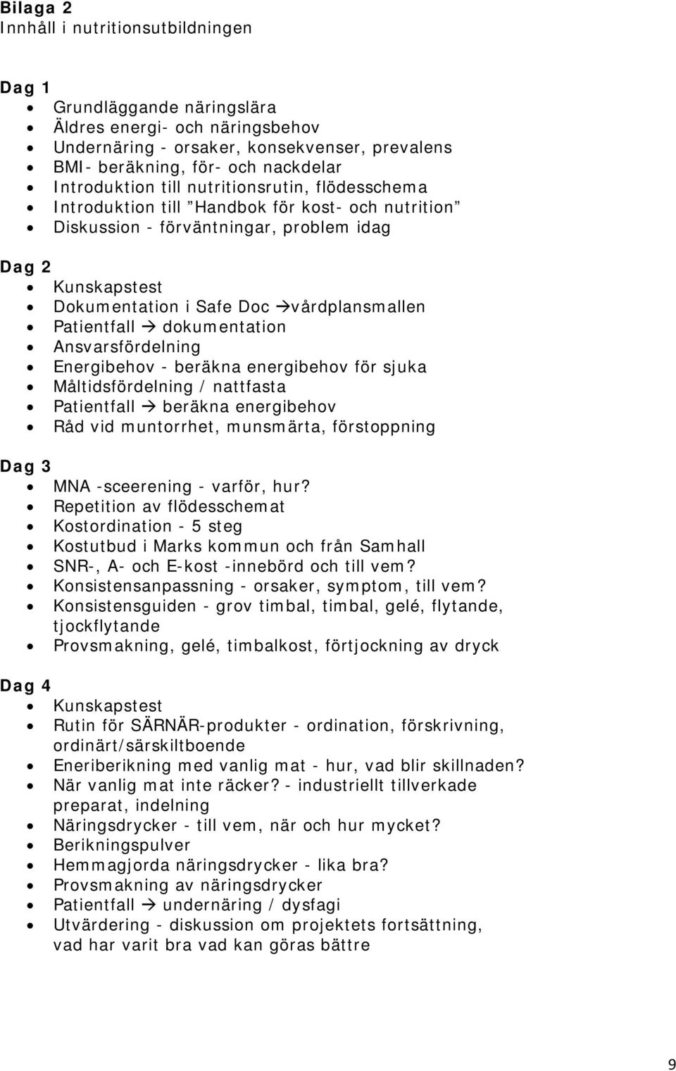 Patientfall dokumentation Ansvarsfördelning Energibehov - beräkna energibehov för sjuka Måltidsfördelning / nattfasta Patientfall beräkna energibehov Råd vid muntorrhet, munsmärta, förstoppning Dag 3